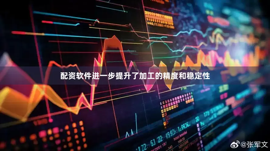 配资软件进一步提升了加工的精度和稳定性
