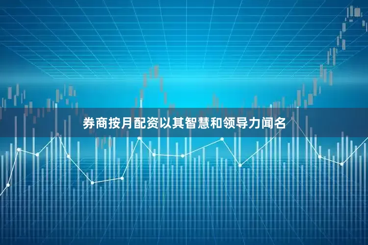 券商按月配资以其智慧和领导力闻名